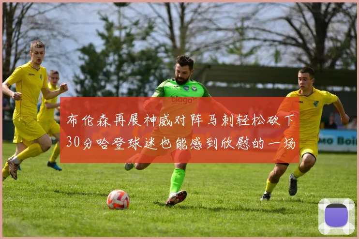 布伦森再展神威对阵马刺轻松砍下30分哈登球迷也能感到欣慰的一场比赛